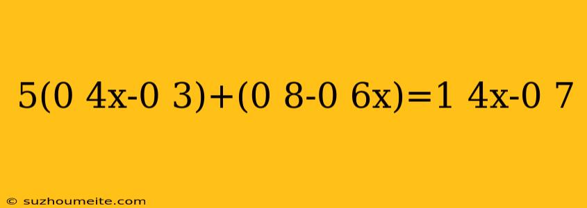 5(0 4x-0 3)+(0 8-0 6x)=1 4x-0 7