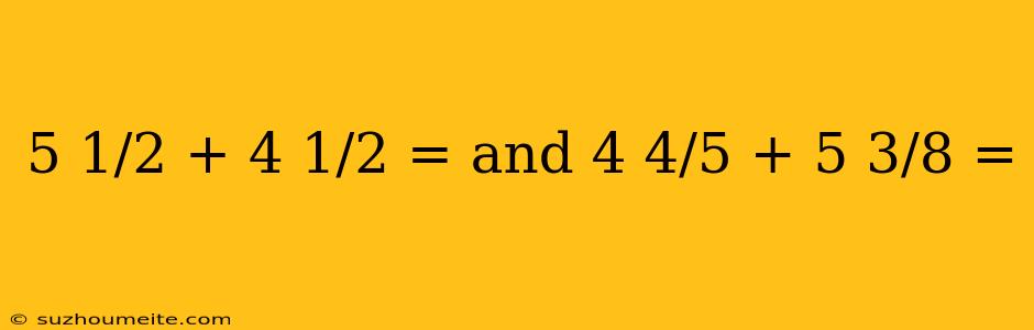 5 1/2 + 4 1/2 = And 4 4/5 + 5 3/8 =