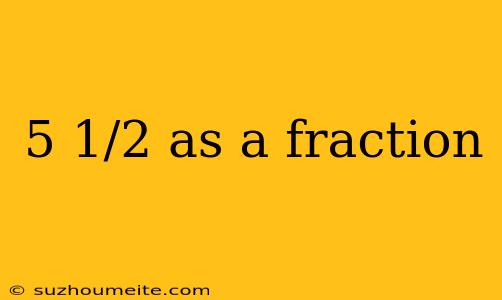 5 1/2 As A Fraction