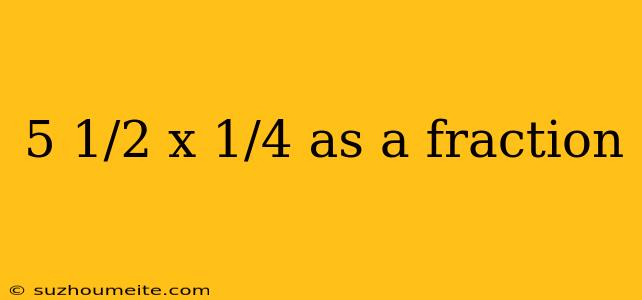 5 1/2 X 1/4 As A Fraction