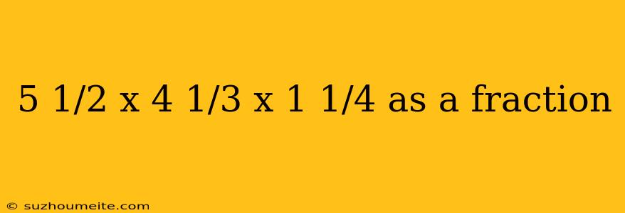 5 1/2 X 4 1/3 X 1 1/4 As A Fraction