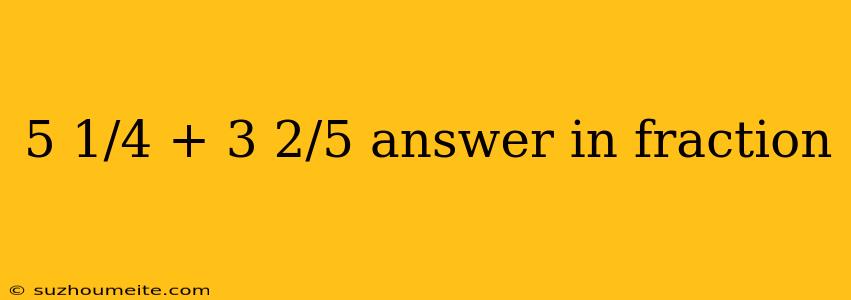 5 1/4 + 3 2/5 Answer In Fraction