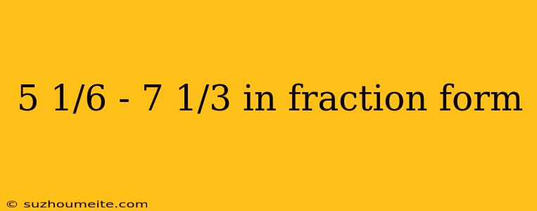 5 1/6 - 7 1/3 In Fraction Form