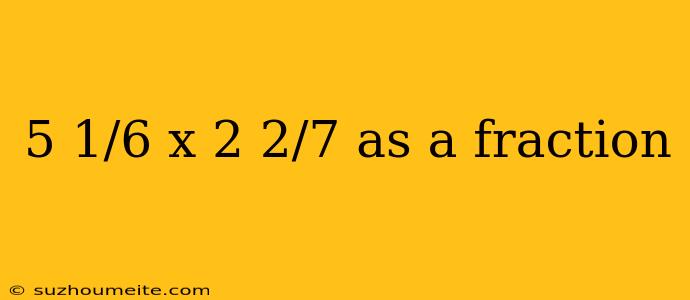 5 1/6 X 2 2/7 As A Fraction