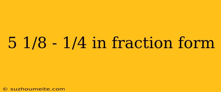 5 1/8 - 1/4 In Fraction Form