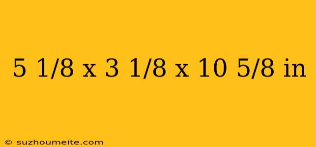 5 1/8 X 3 1/8 X 10 5/8 In