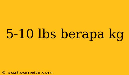 5-10 Lbs Berapa Kg