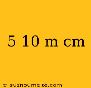 5 10 M Cm