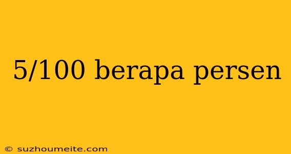 5/100 Berapa Persen