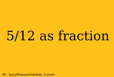 5/12 As Fraction