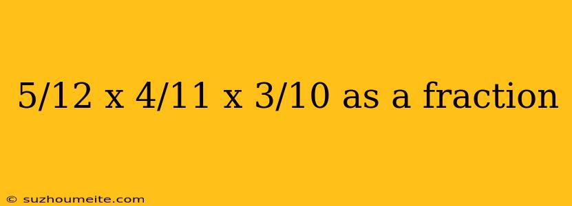 5/12 X 4/11 X 3/10 As A Fraction