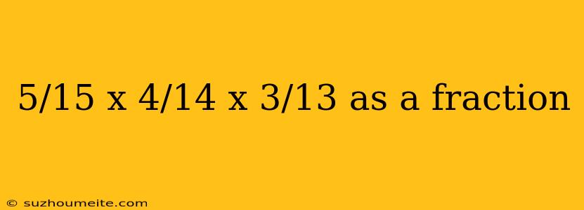 5/15 X 4/14 X 3/13 As A Fraction