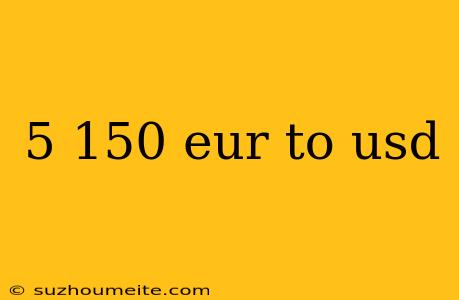 5 150 Eur To Usd