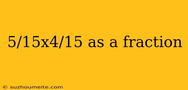 5/15x4/15 As A Fraction