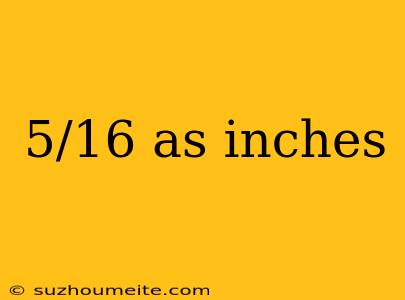 5/16 As Inches