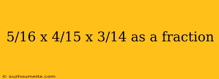 5/16 X 4/15 X 3/14 As A Fraction