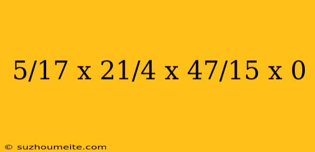 5/17 X 21/4 X 47/15 X 0