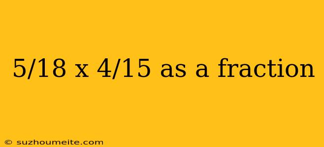 5/18 X 4/15 As A Fraction