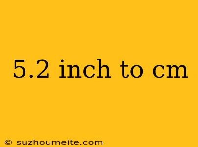 5.2 Inch To Cm