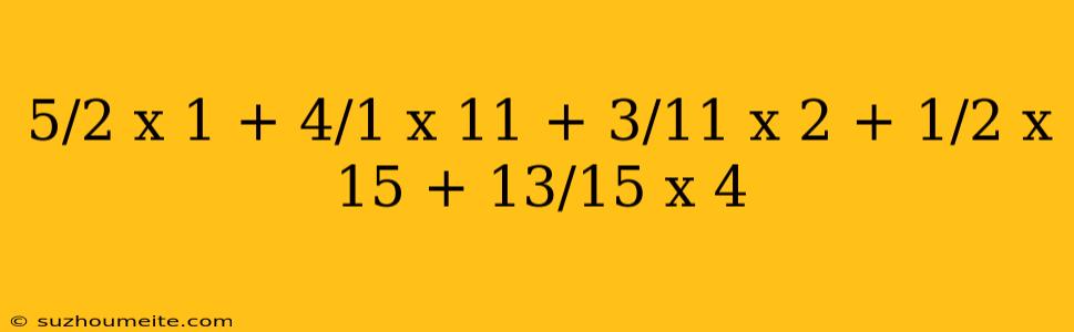 5/2 X 1 + 4/1 X 11 + 3/11 X 2 + 1/2 X 15 + 13/15 X 4