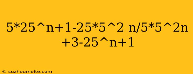 5*25^n+1-25*5^2 N/5*5^2n+3-25^n+1