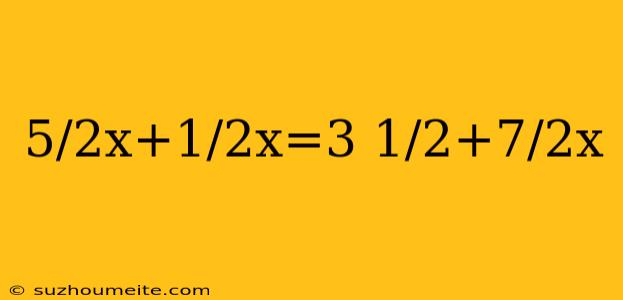 5/2x+1/2x=3 1/2+7/2x