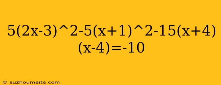 5(2x-3)^2-5(x+1)^2-15(x+4)(x-4)=-10