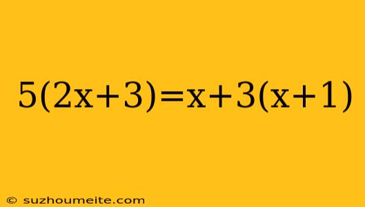 5(2x+3)=x+3(x+1)