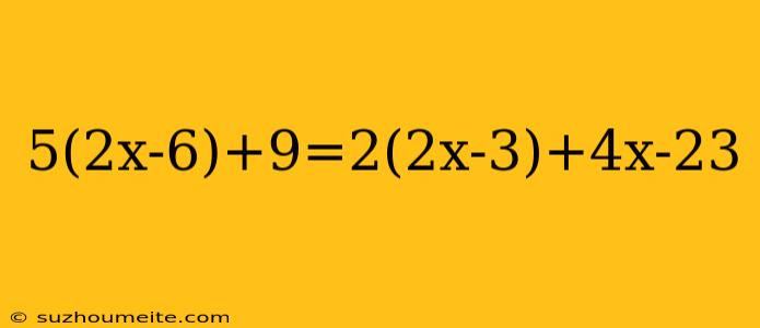 5(2x-6)+9=2(2x-3)+4x-23