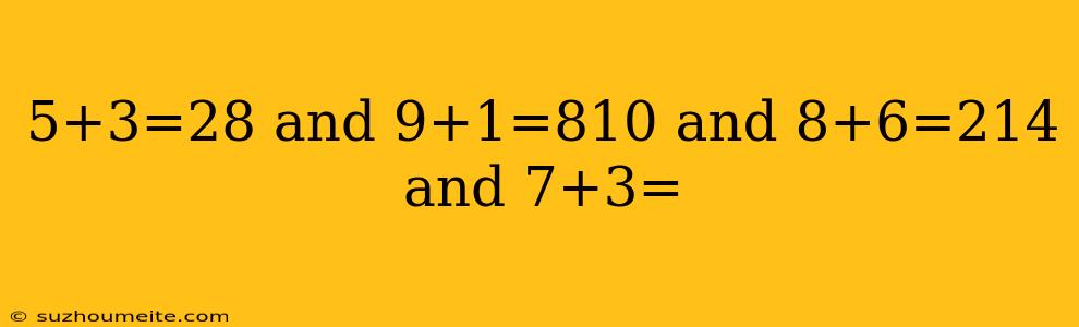 5+3=28 And 9+1=810 And 8+6=214 And 7+3=