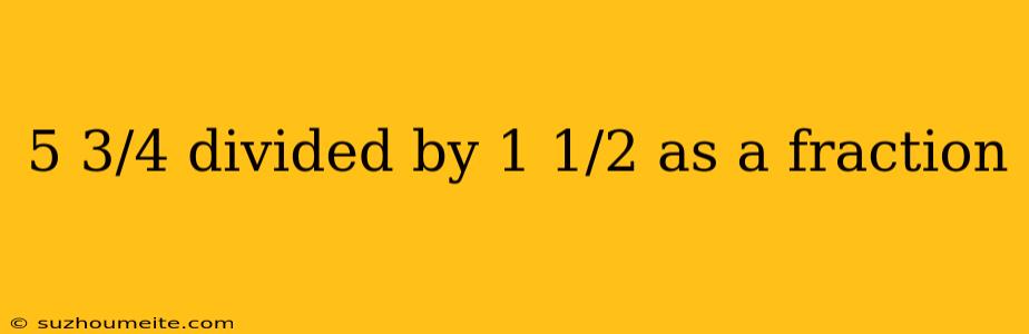 5 3/4 Divided By 1 1/2 As A Fraction