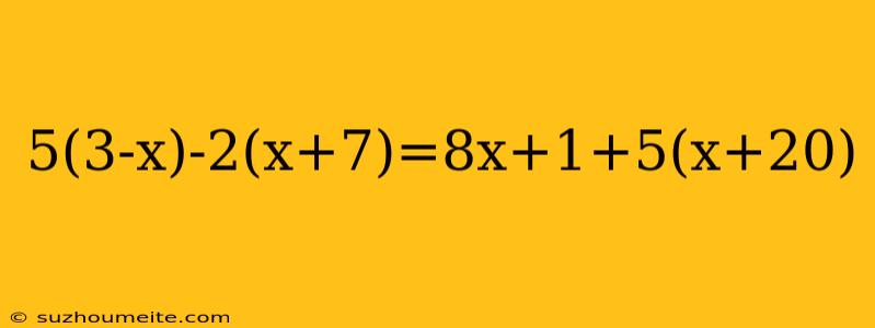 5(3-x)-2(x+7)=8x+1+5(x+20)