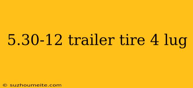 5.30-12 Trailer Tire 4 Lug