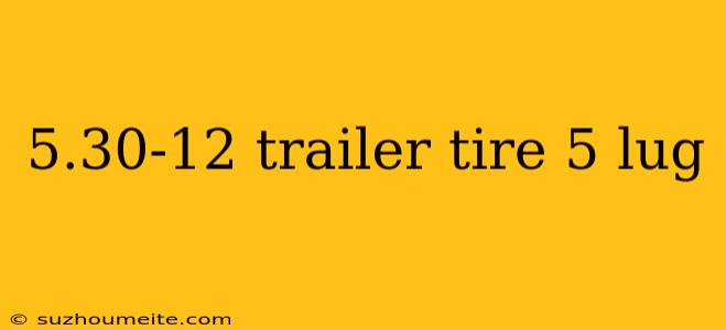 5.30-12 Trailer Tire 5 Lug