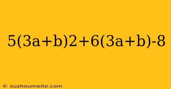 5(3a+b)2+6(3a+b)-8