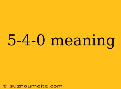 5-4-0 Meaning