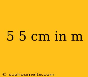 5 5 Cm In M