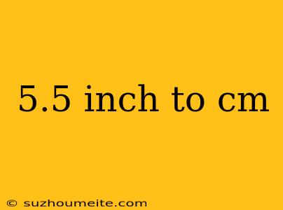 5.5 Inch To Cm