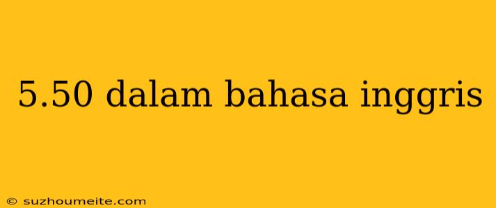 5.50 Dalam Bahasa Inggris