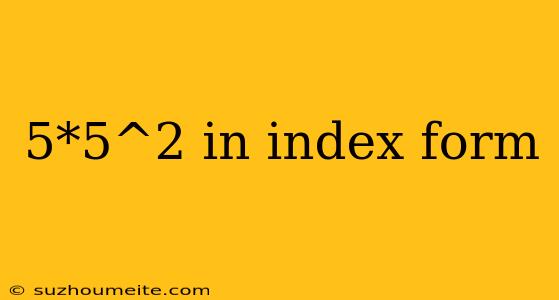 5*5^2 In Index Form