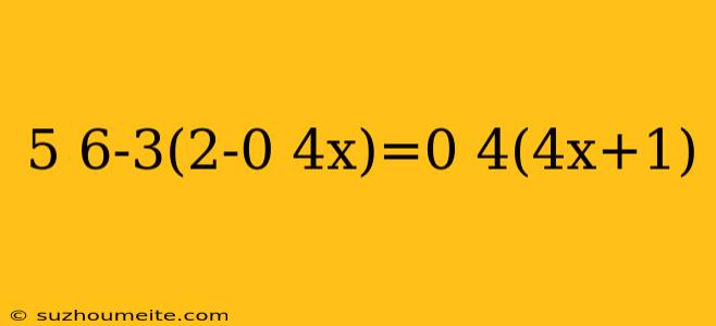 5 6-3(2-0 4x)=0 4(4x+1)