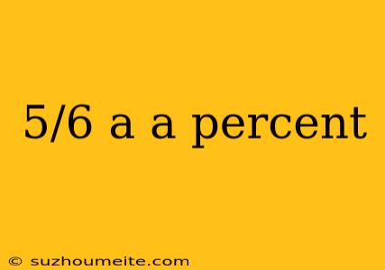 5/6 A A Percent