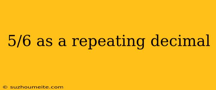 5/6 As A Repeating Decimal