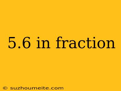 5.6 In Fraction