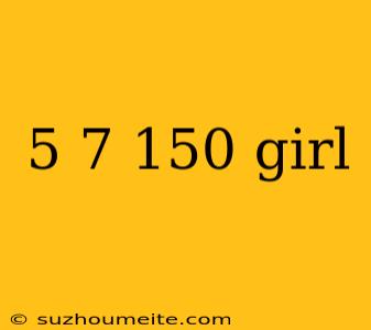 5 7 150 Girl