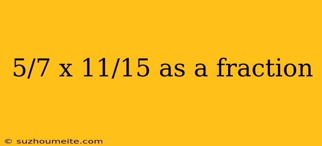 5/7 X 11/15 As A Fraction