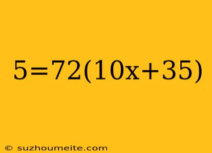 5=72(10x+35)