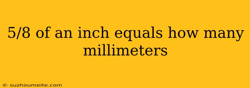 5/8 Of An Inch Equals How Many Millimeters