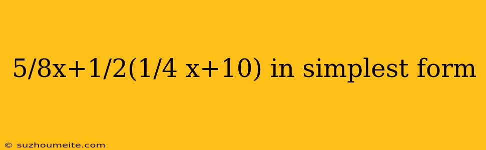 5/8x+1/2(1/4 X+10) In Simplest Form