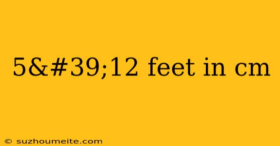 5'12 Feet In Cm